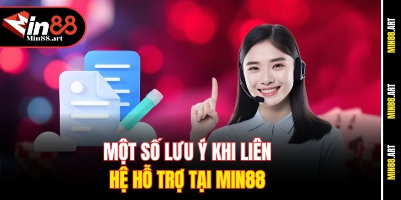 Một số lưu ý khi liên hệ hỗ trợ tại Min88 