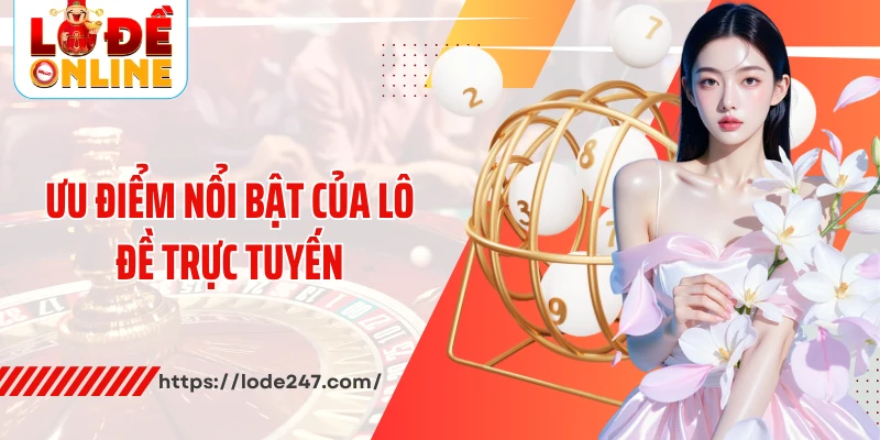 Ưu điểm nổi bật của lô đề trực tuyến